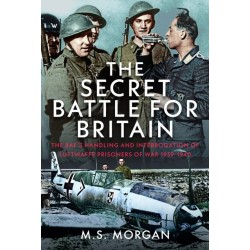 The Secret Battle For Britain: The RAF’s Handling and Interrogation of Luftwaffe Prisoners of War 1939-1940