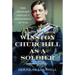 Winston Churchill as a Soldier: The Military Life of a Gentleman at War