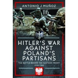 Hitler's War Against Poland's Partisans: The Battle Behind The Eastern Front, 1939-1945