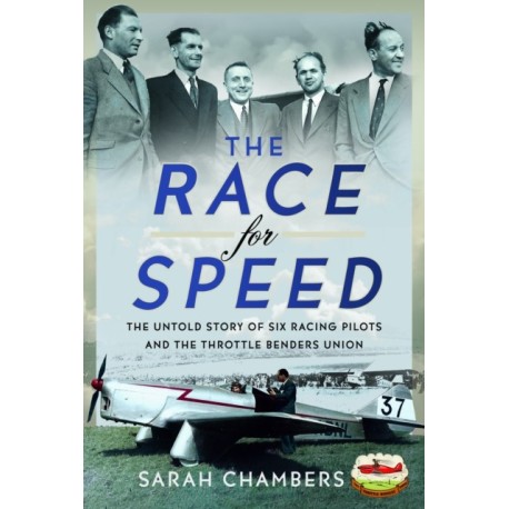 The Race for Speed: The Untold Story of Six Racing Pilots and the Throttle Benders Union