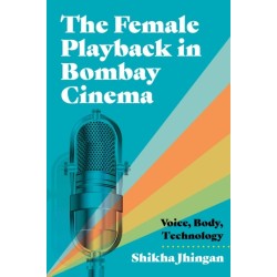 The Female Playback in Bombay Cinema: Voice, Body, Technology