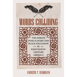 Words Colliding: The Debate Over Slavery and Black Exclusion in Nineteenth-Century America