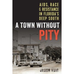 A Town Without Pity: AIDS, Race, and Resistance in Florida's Deep South