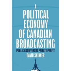 A Political Economy of Canadian Broadcasting: Public Good Versus Private Profit