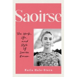 Saoirse: The Work, Life, and Style of Saoirse Ronan