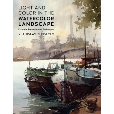 Light and Color in the Watercolor Landscape: Essential Principles and Techniques