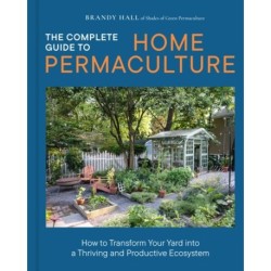 The Complete Guide to Home Permaculture: How to Transform Your Yard into a Thriving and Productive Ecosystem
