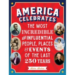 America Celebrates: The Most Incredible and Influential People, Places & Events of the Last 250 Years
