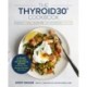 The THYROID30® Cookbook: Three 30-Day Meal Plans and 100 Delicious Recipes to Restore Your Energy and Help You Thrive