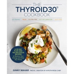 The THYROID30® Cookbook: Three 30-Day Meal Plans and 100 Delicious Recipes to Restore Your Energy and Help You Thrive