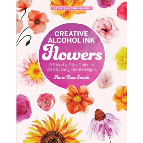 Creative Alcohol Ink Flowers: A Step-by-Step Guide to 20 Stunning Floral Designs