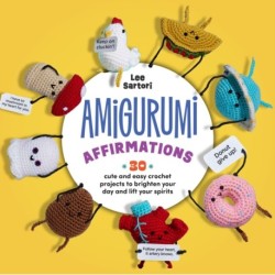 Amigurumi Affirmations: 30 Cute and Easy Crochet Projects to Brighten Your Day and Lift Your Spirits - Includes printed and downloadable cards!