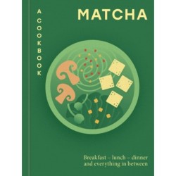 The Matcha: A Cookbook: Breakfast – lunch – dinner and everything in between