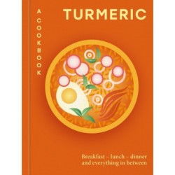 The Turmeric: A Cookbook: Breakfast – lunch – dinner and everything in between