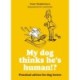 My dog thinks he's human!?: Practical advice for dog lovers