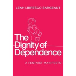The Dignity of Dependence: A Feminist Manifesto