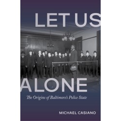Let Us Alone: The Origins of Baltimore's Police State