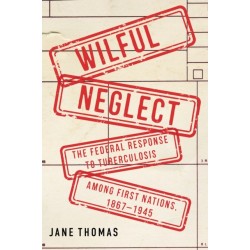 Wilful Neglect: The Federal Response to Tuberculosis among First Nations, 1867–1945