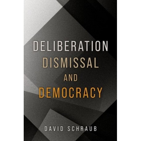 Deliberation, Dismissal, and Democracy