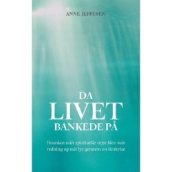Da livet bankede på: Hvordan min spirituelle rejse blev min redning og mit lys gennem en livskrise