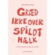 Græd ikke over spildt mælk - alt dét, du gerne vil vide om amning