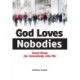 God Loves Nobodies: Good News for Somebody Like Me