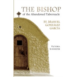 The Bishop of the Abandoned Tabernacle: St. Manuel Gonzalez Garcia