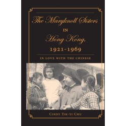 The Maryknoll Sisters in Hong Kong, 1921-1969: In Love With the Chinese