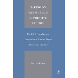 Taking on the World's Repressive Regimes: The Ford Foundation's International Human Rights Policies and Practices