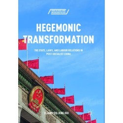 Hegemonic Transformation: The State, Laws, and Labour Relations in Post-Socialist China