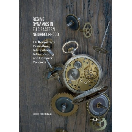 Regime Dynamics in EU's Eastern Neighbourhood: EU Democracy Promotion, International Influences, and Domestic Contexts