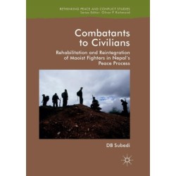 Combatants to Civilians: Rehabilitation and Reintegration of Maoist Fighters in Nepal's Peace Process