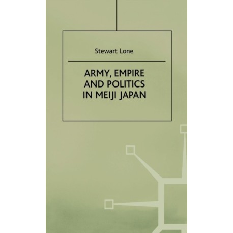 Army, Empire and Politics in Meiji Japan: The Three Careers of General Katsura Tar?