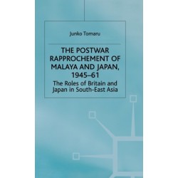 The Postwar Rapprochement of Malaya and Japan 1945-61: The Roles of Britain and Japan in South-East Asia