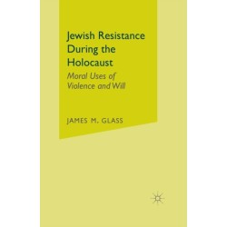 Jewish Resistance During the Holocaust: Moral Uses of Violence and Will