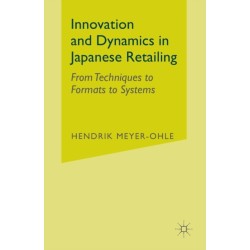 Innovation and Dynamics in Japanese Retailing: From Techniques to Formats to Systems