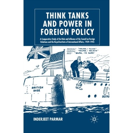 Think Tanks and Power in Foreign Policy: A Comparative Study of the Role and Influence of the Council on Foreign Relations and the Royal Institute of International Affairs, 1939-1945