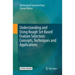 Understanding and Using Rough Set Based Feature Selection: Concepts, Techniques and Applications