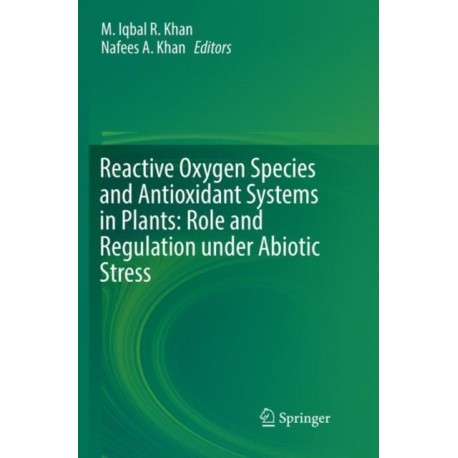 Reactive Oxygen Species and Antioxidant Systems in Plants: Role and Regulation under Abiotic Stress