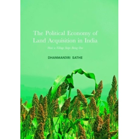 The Political Economy of Land Acquisition in India: How a Village Stops Being One