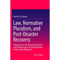 Law, Normative Pluralism, and Post-Disaster Recovery: Evaluating the Post-Disaster Relocation and Housing Project of Typhoon Ketsana Victims in the Philippines