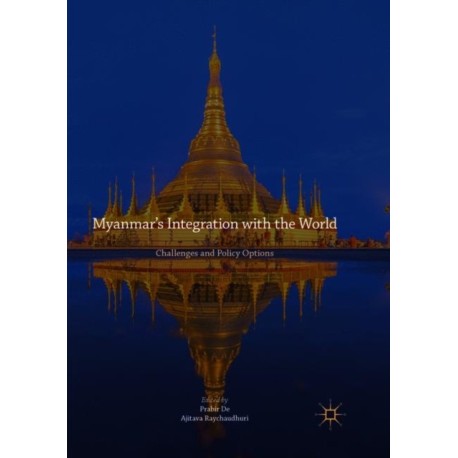 Myanmar’s Integration with the World: Challenges and Policy Options