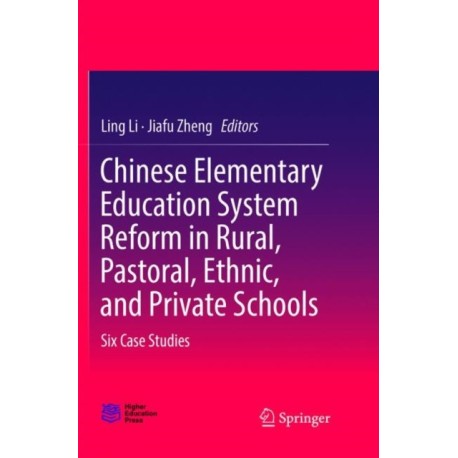 Chinese Elementary Education System Reform in Rural, Pastoral, Ethnic, and Private Schools: Six Case Studies