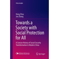 Towards a Society with Social Protection for All: A Concise History of Social Security Transformation in Modern China