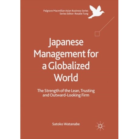 Japanese Management for a Globalized World: The Strength of the Lean, Trusting and Outward-Looking Firm