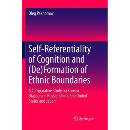 Self-Referentiality of Cognition and (De)Formation of Ethnic Boundaries: A Comparative Study on Korean Diaspora in Russia, China, the United States and Japan