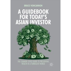 A Guidebook for Today's Asian Investor: The Common Sense Guide to Preserving Wealth in a Turbulent World