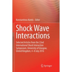 Shock Wave Interactions: Selected Articles from the 22nd International Shock Interaction Symposium, University of Glasgow, United Kingdom, 4-8 July 2016