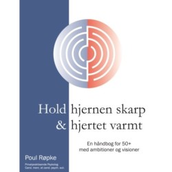 Hold hjernen skarp og hjertet varmt: En håndbog for 50+ med ambitioner og visioner