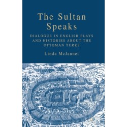 The Sultan Speaks: Dialogue in English Plays and Histories about the Ottoman Turks
